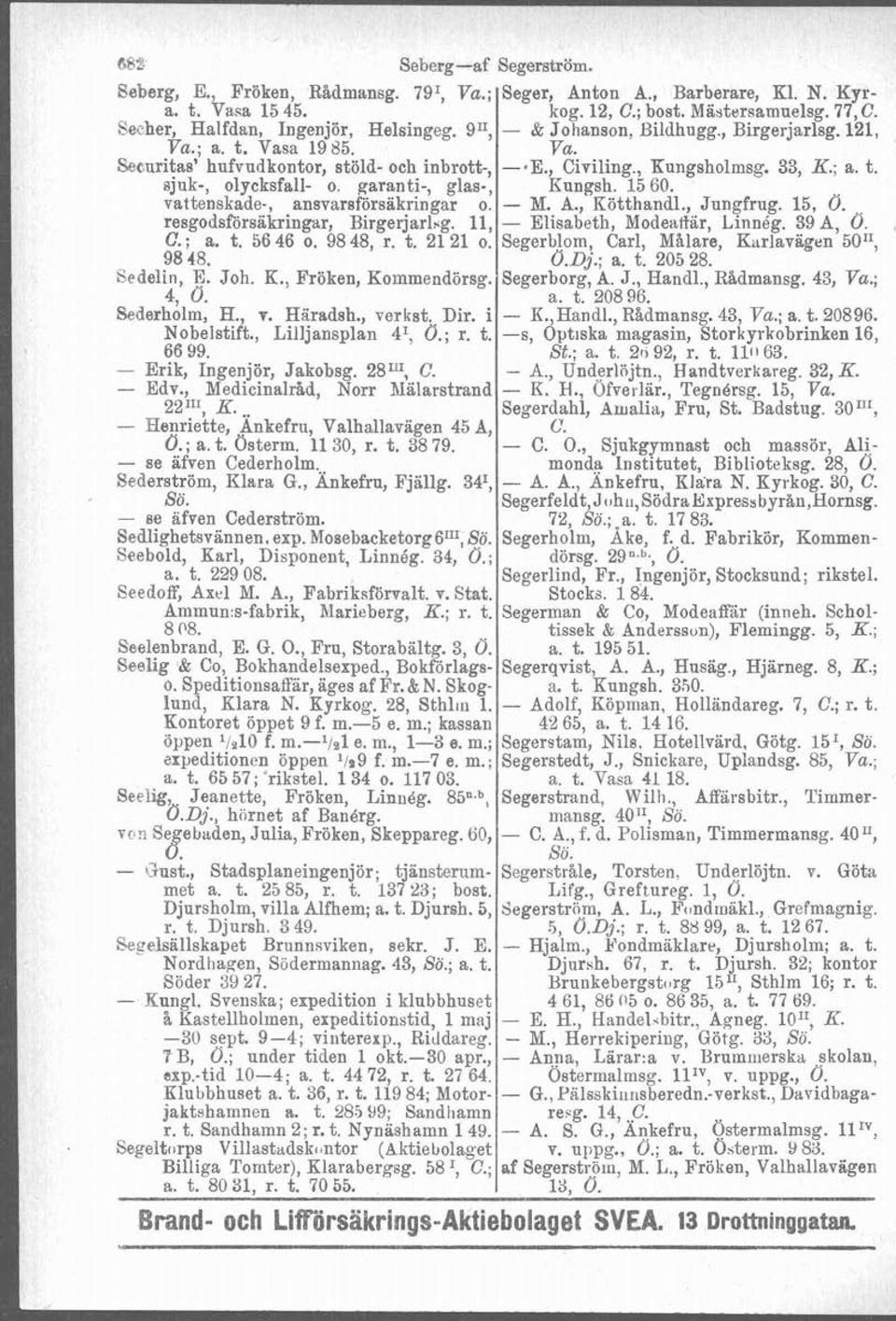 garanti-, glas-, Kungsh. 15 60. vattenskade-, ansvarsförsäkringar o. - M. A., Kötthandl., Jungfrug. 15, O. resgodsförsäkringar, Birgerjarlsg. 11, - Elisabeth, Modeaffär, Linnég. 39 A, O. Q ; a. t.