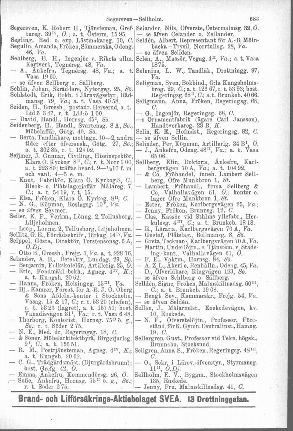 Rikets allm. Selén, A., Massör, Vegag. 411, Va.; a. t. Vasa Kartverk, Tepnérsg. 48, Va. 1875. - A.. Änkefrii, Tegnérsg. 48, Va.; a. t. Selenius, L. W., Tandläk., Drottningg. 97, 1461-1 vn A.. "U.. w.