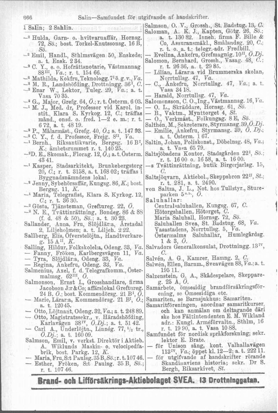 29, Va.; a. t. Vasa 70 35. -P G., Major, Grefg. 64, O.; r. t. Osterm. 6 03. -l M. J., Med. dr, Professor vid Karol. instit., Klara S, Kyrkog. 12, C.; träffas månd., onsd. o. fred. 1-2 e. m.; r. t. 6 72, a.