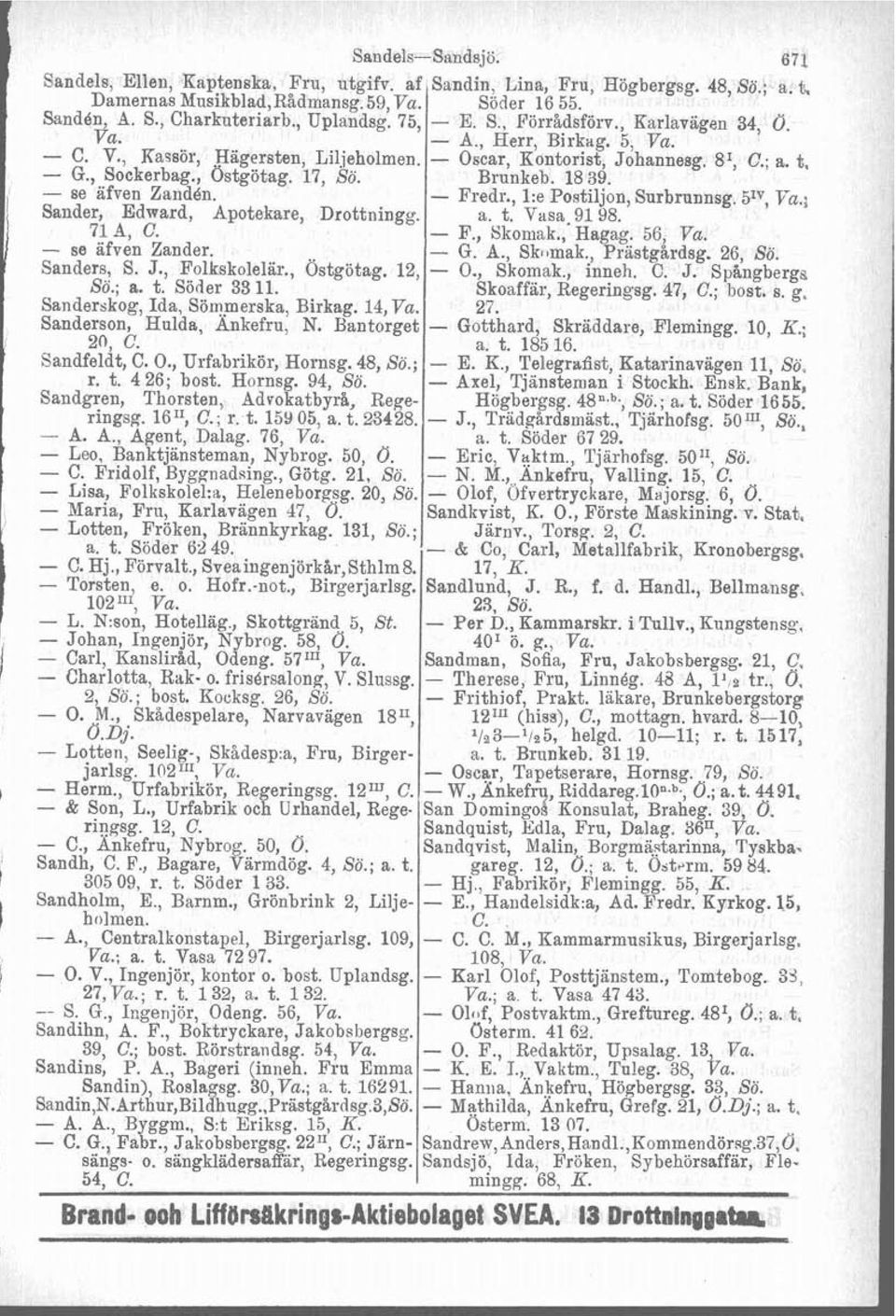 Sanderskog, Ida, Sömmerska, Birkag. 14, Va. Sanderson, Hulda, Ankefru, N. Bantorget 20, C. Sandfeldt, C. O., Urfabrikör, Hornsg. 48, Sö.; Sandels-Sandsjö. 6 Sandin, Lina, Fru, Högbergsg. 48, So.; a.