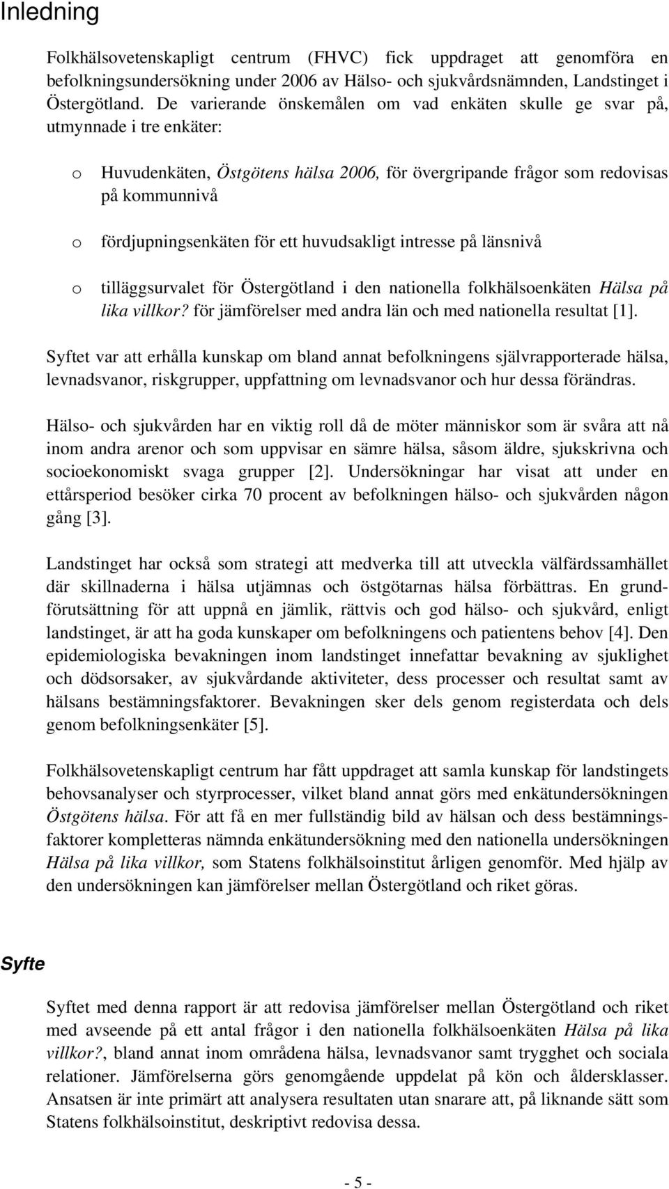 ett huvudsakligt intresse på länsnivå o tilläggsurvalet för Östergötland i den nationella folkhälsoenkäten Hälsa på lika villkor? för jämförelser med andra län och med nationella resultat [1].