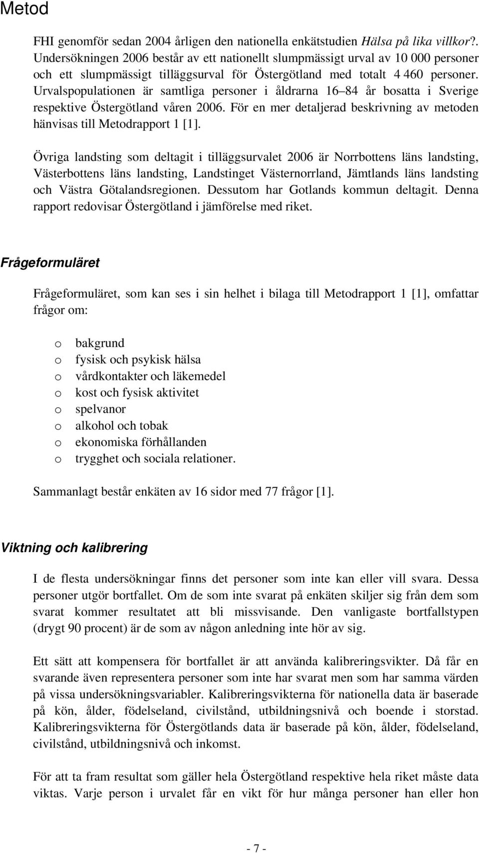 Urvalspopulationen är samtliga personer i åldrarna 16 84 år bosatta i Sverige respektive Östergötland våren 2006. För en mer detaljerad beskrivning av metoden hänvisas till Metodrapport 1 [1].