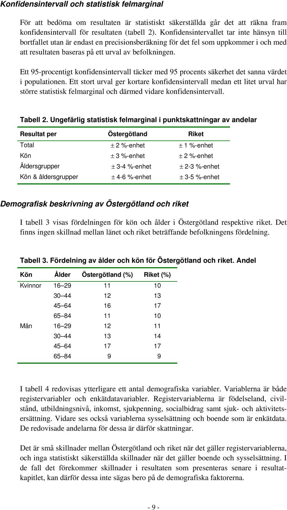 Ett 95-procentigt konfidensintervall täcker med 95 procents säkerhet det sanna värdet i populationen.