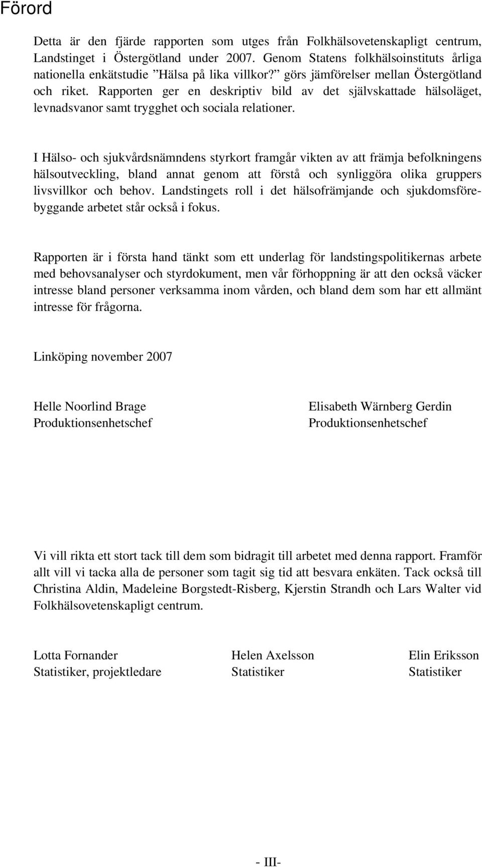 Rapporten ger en deskriptiv bild av det självskattade hälsoläget, levnadsvanor samt trygghet och sociala relationer.