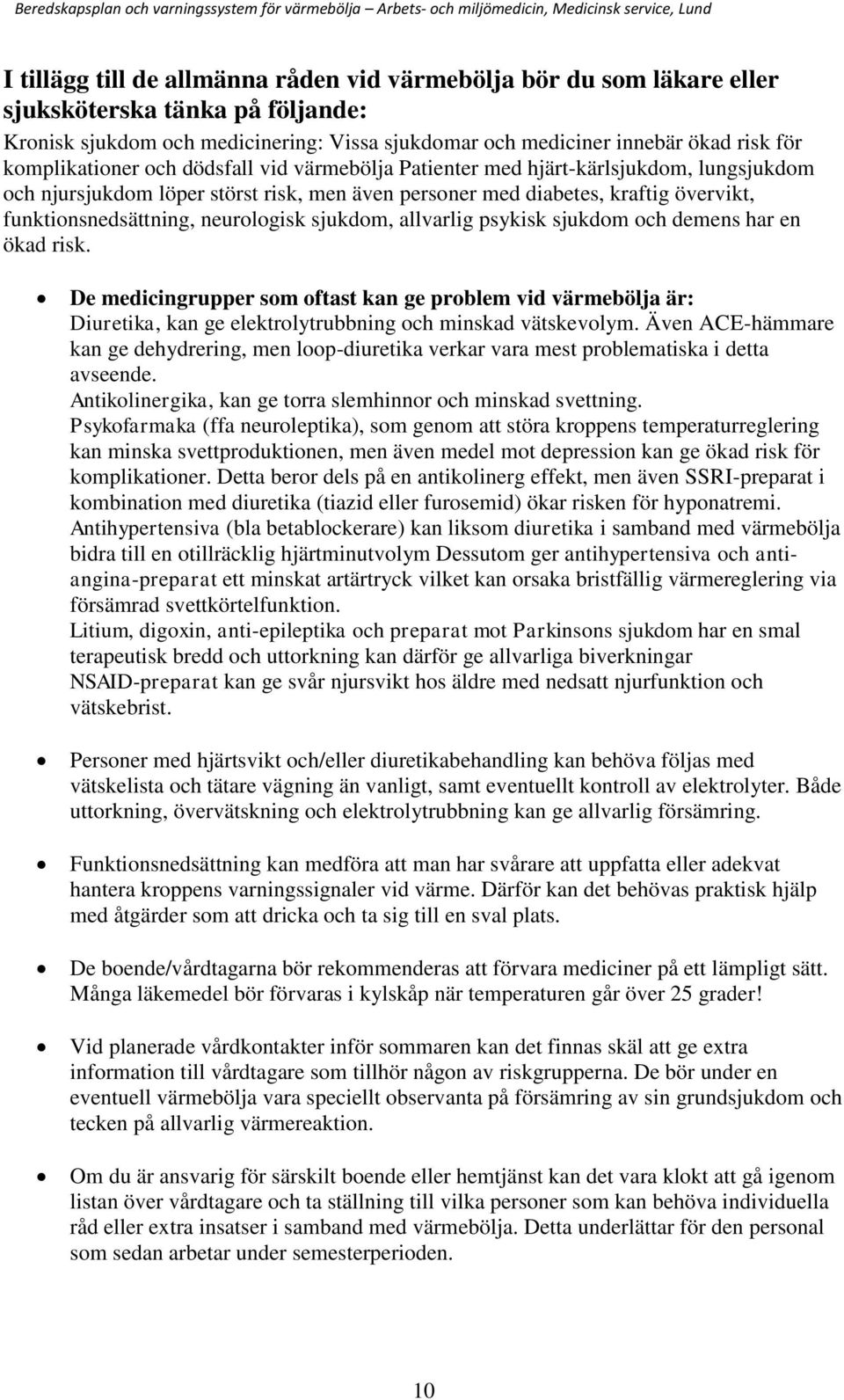 neurologisk sjukdom, allvarlig psykisk sjukdom och demens har en ökad risk. De medicingrupper som oftast kan ge problem vid värmebölja är: Diuretika, kan ge elektrolytrubbning och minskad vätskevolym.