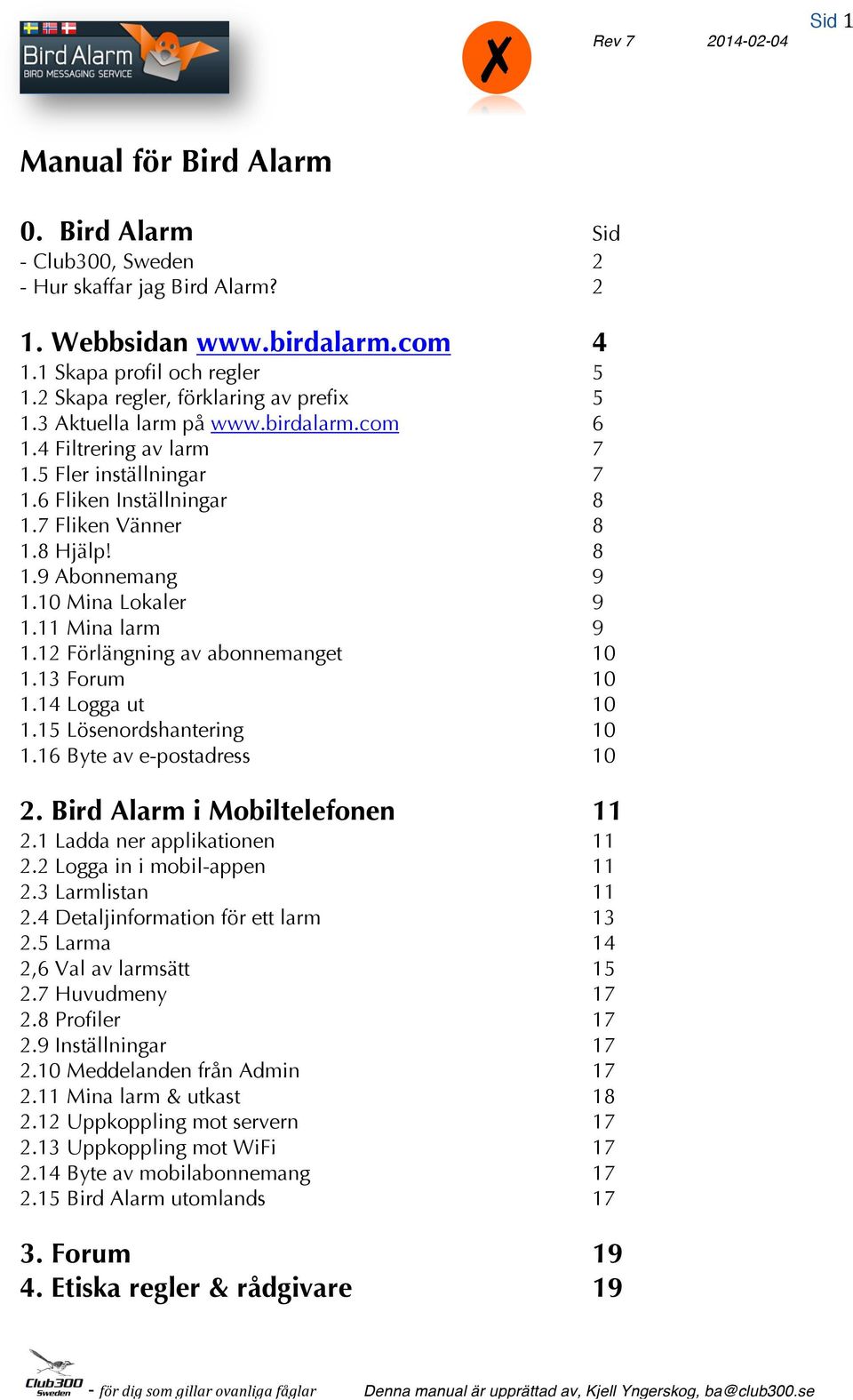10 Mina Lokaler 9 1.11 Mina larm 9 1.12 Förlängning av abonnemanget 10 1.13 Forum 10 1.14 Logga ut 10 1.15 Lösenordshantering 10 1.16 Byte av e-postadress 10 2. Bird Alarm i Mobiltelefonen 11 2.