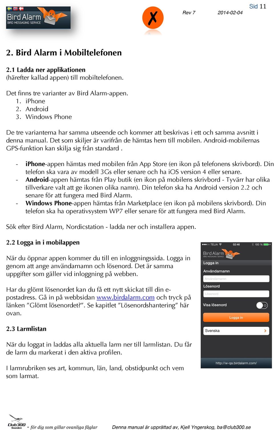 Android-mobilernas GPS-funktion kan skilja sig från standard. - iphone-appen hämtas med mobilen från App Store (en ikon på telefonens skrivbord).
