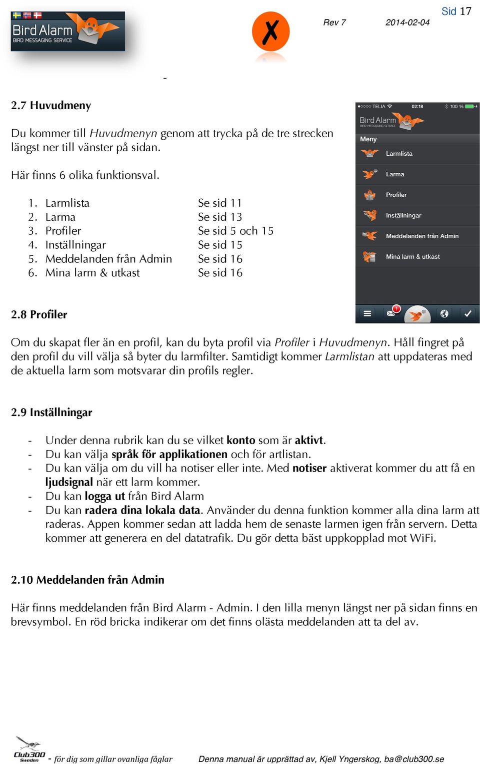 8 Profiler Om du skapat fler än en profil, kan du byta profil via Profiler i Huvudmenyn. Håll fingret på den profil du vill välja så byter du larmfilter.