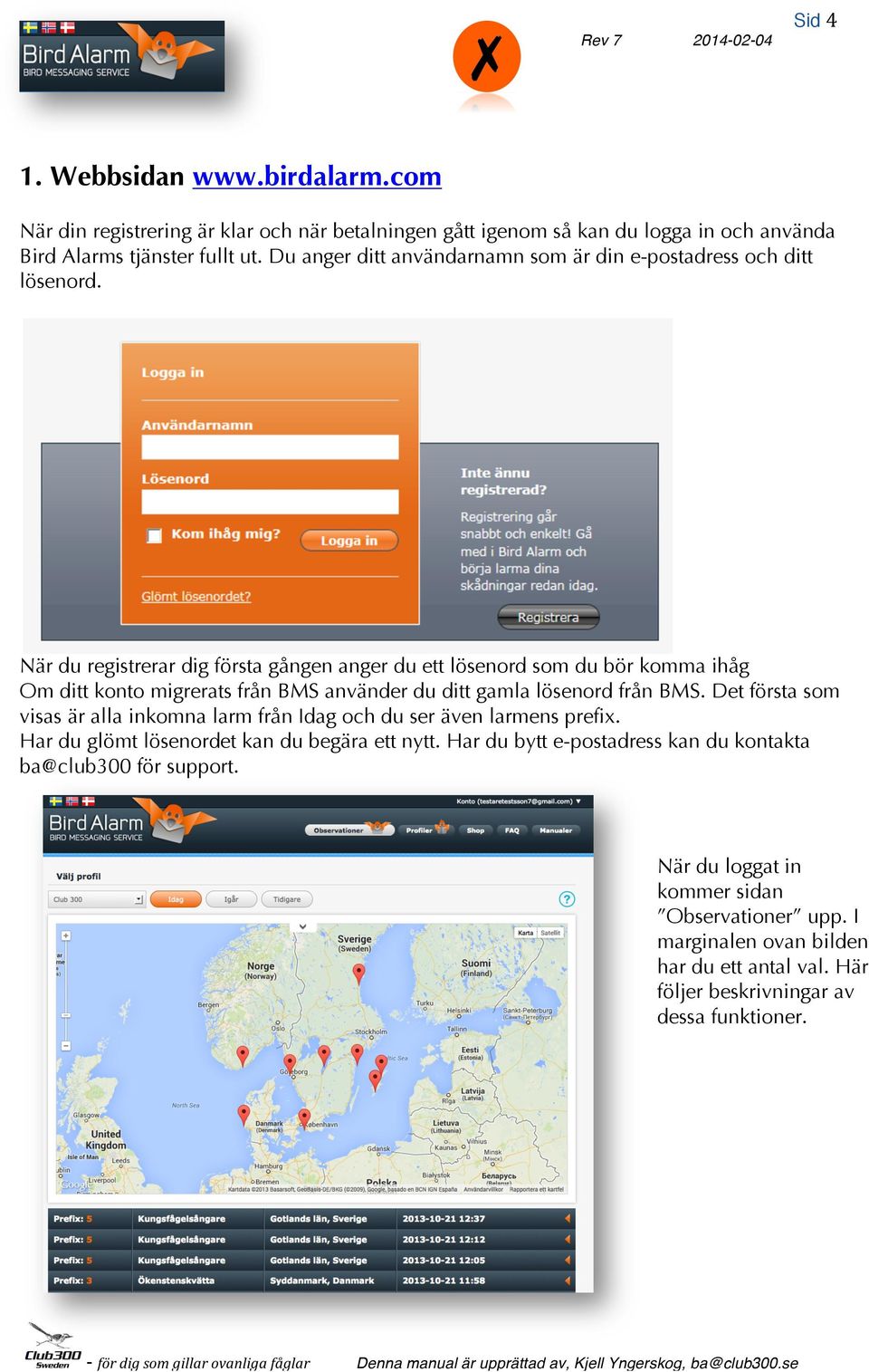 När du registrerar dig första gången anger du ett lösenord som du bör komma ihåg Om ditt konto migrerats från BMS använder du ditt gamla lösenord från BMS.