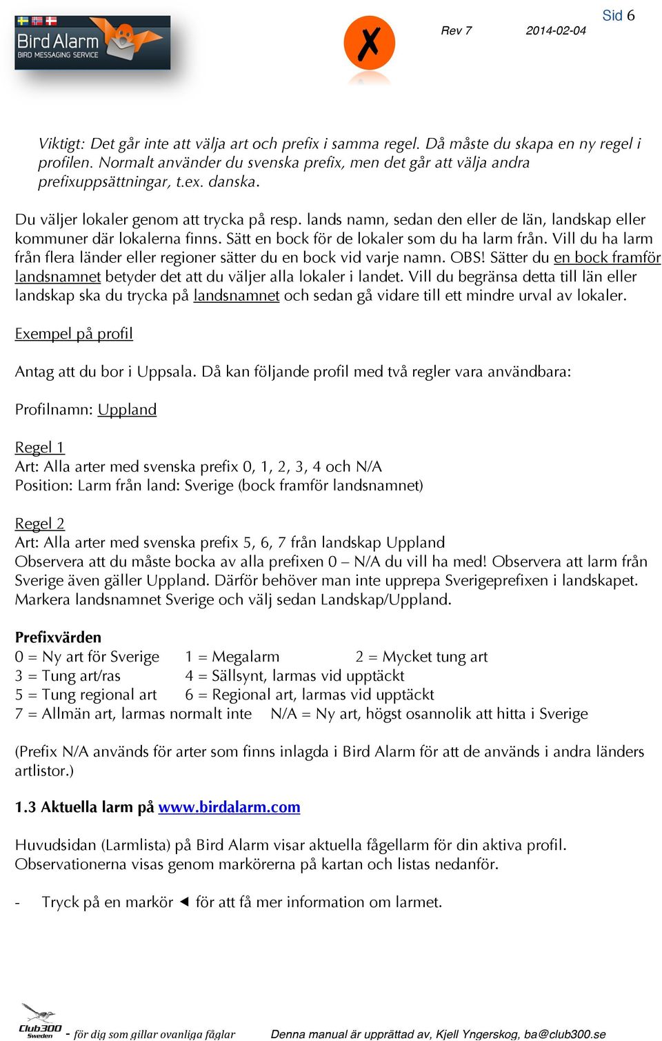 Vill du ha larm från flera länder eller regioner sätter du en bock vid varje namn. OBS! Sätter du en bock framför landsnamnet betyder det att du väljer alla lokaler i landet.