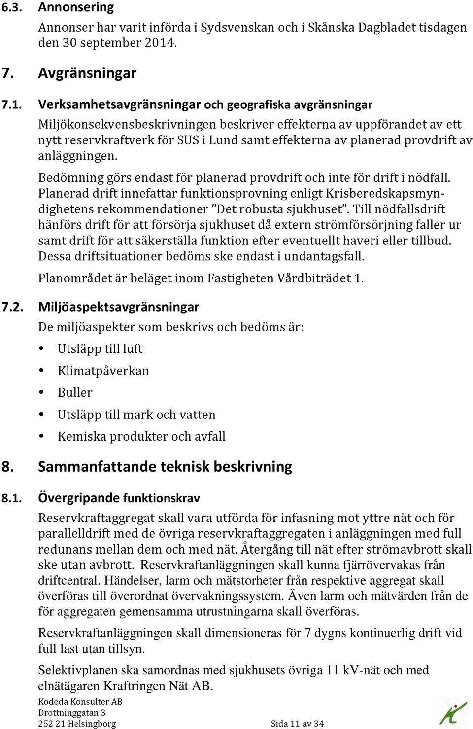 Verksamhetsavgränsningar och geografiska avgränsningar Miljökonsekvensbeskrivningen beskriver effekterna av uppförandet av ett nytt reservkraftverk för SUS i Lund samt effekterna av planerad