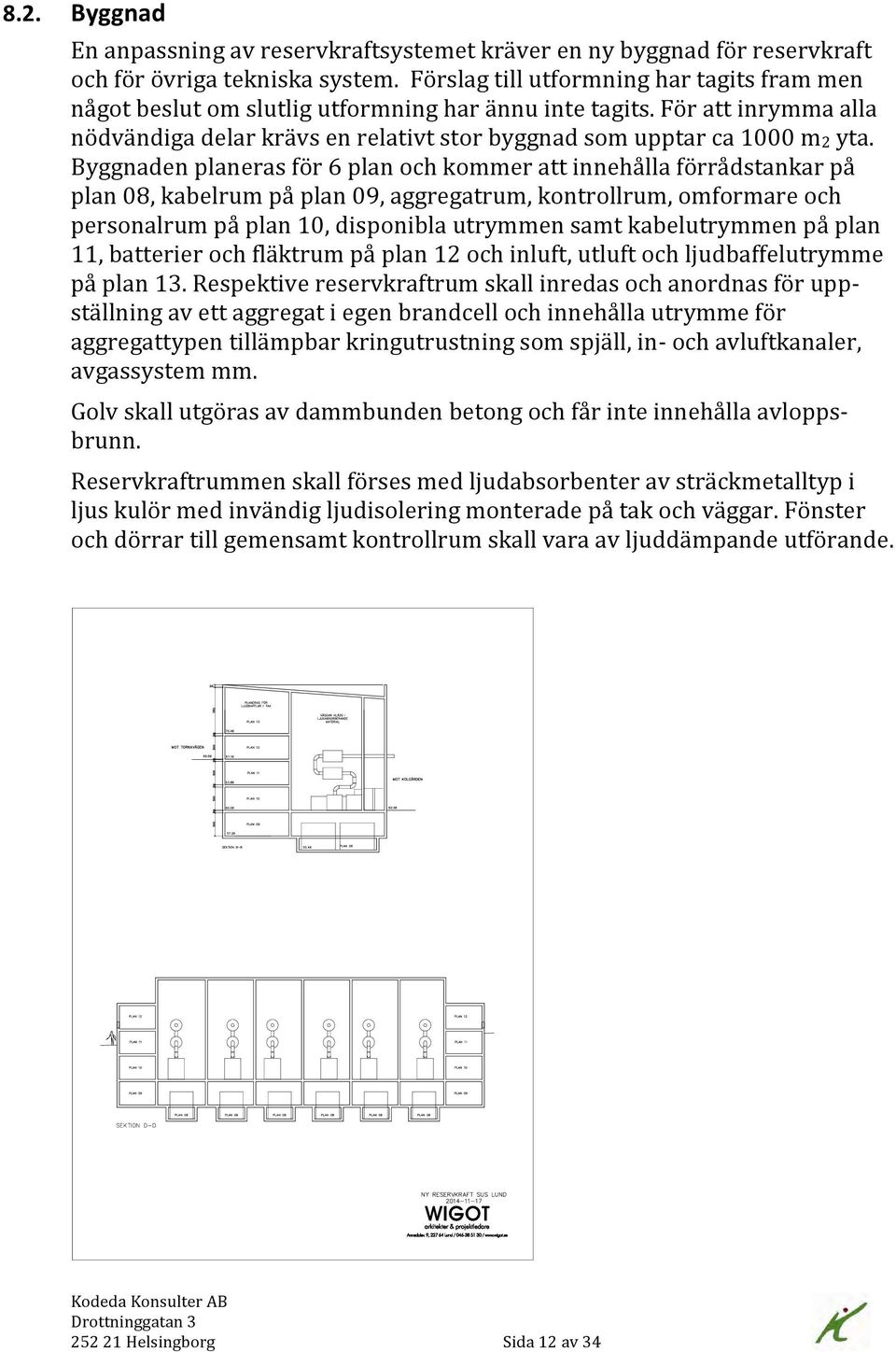 Byggnaden planeras för 6 plan och kommer att innehålla förrådstankar på plan 08, kabelrum på plan 09, aggregatrum, kontrollrum, omformare och personalrum på plan 10, disponibla utrymmen samt