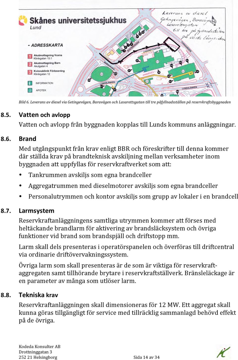 Brand Med utgångspunkt från krav enligt BBR och föreskrifter till denna kommer där ställda krav på brandteknisk avskiljning mellan verksamheter inom byggnaden att uppfyllas för reservkraftverket som