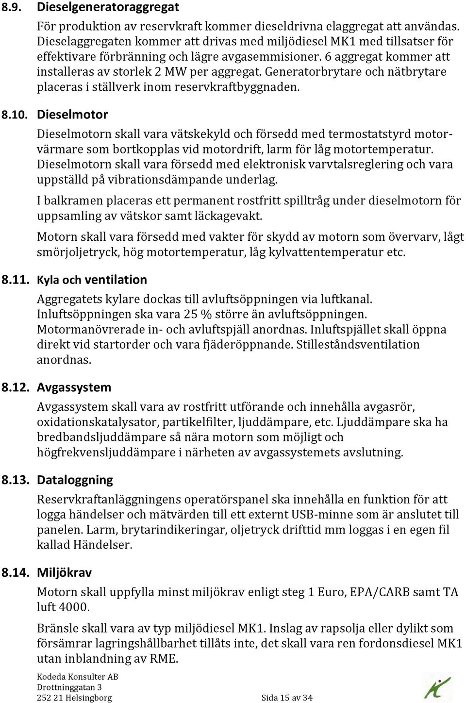 Generatorbrytare och nätbrytare placeras i ställverk inom reservkraftbyggnaden. 8.10.