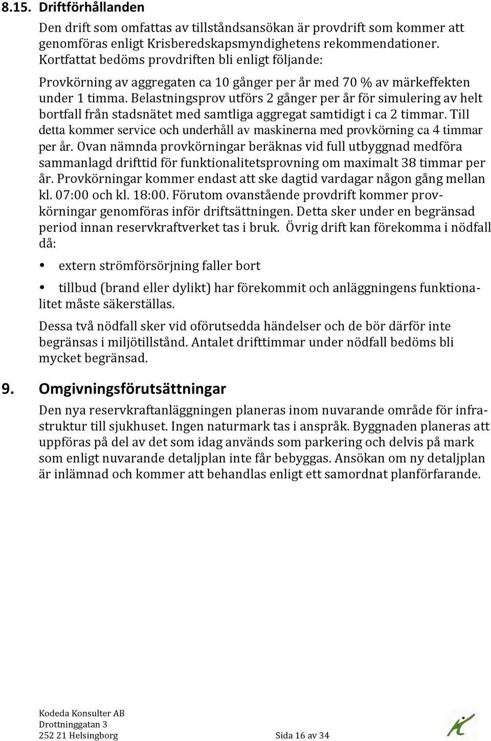 Belastningsprov utförs 2 gånger per år för simulering av helt bortfall från stadsnätet med samtliga aggregat samtidigt i ca 2 timmar.