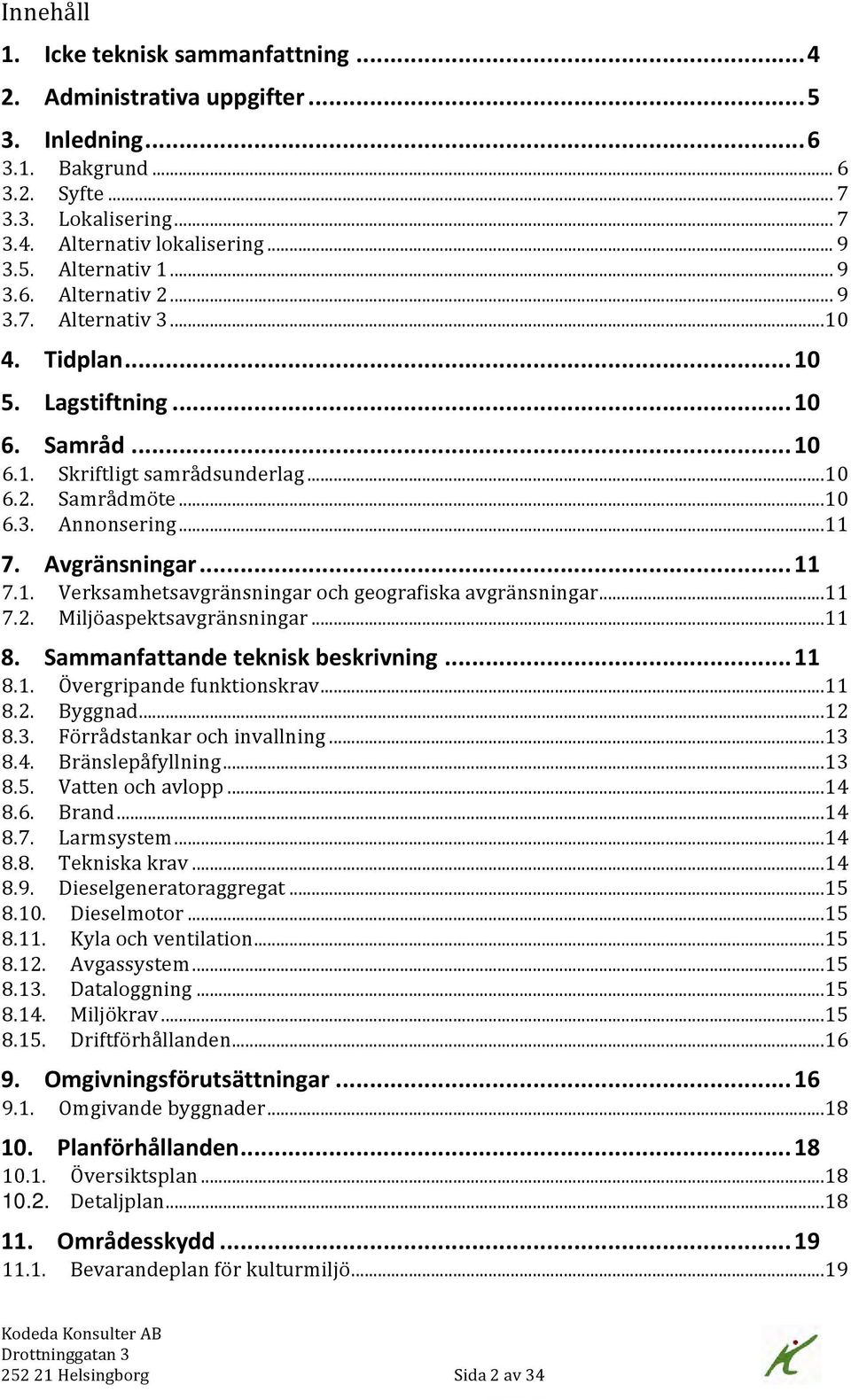 Avgränsningar... 11 7.1. Verksamhetsavgränsningar och geografiska avgränsningar... 11 7.2. Miljöaspektsavgränsningar... 11 8. Sammanfattande teknisk beskrivning... 11 8.1. Övergripande funktionskrav.