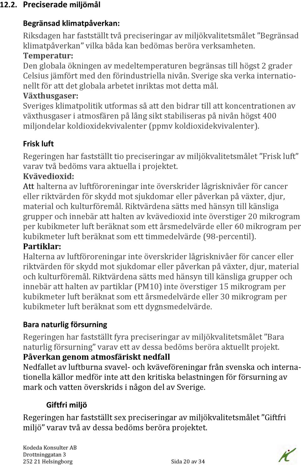 Sverige ska verka internatio- nellt för att det globala arbetet inriktas mot detta mål.