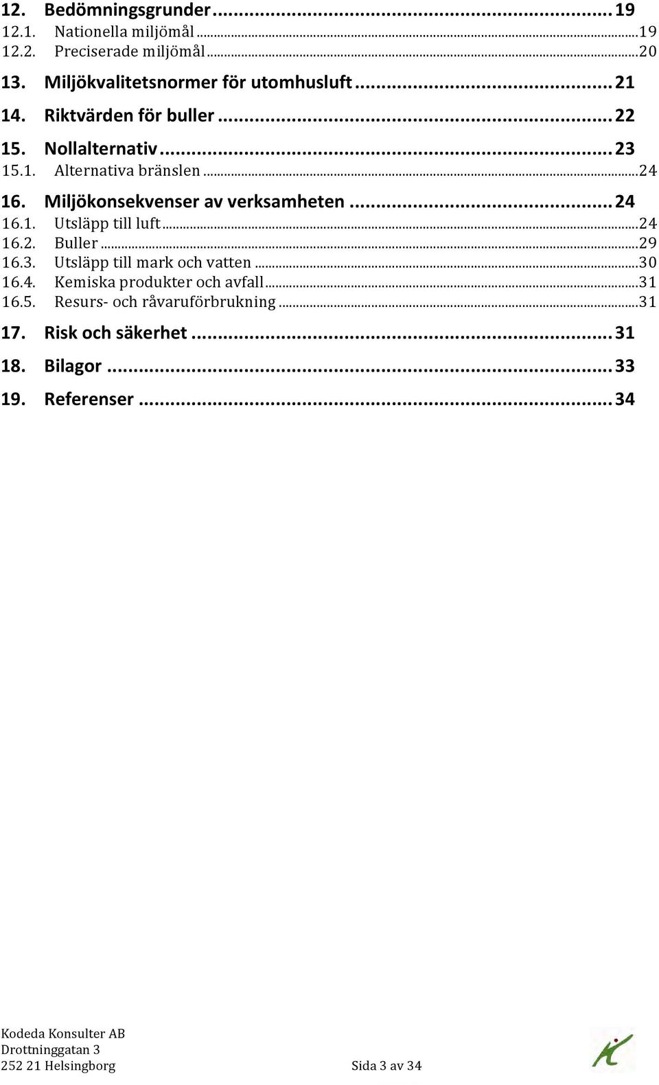.. 24 16.1. Utsläpp till luft... 24 16.2. Buller... 29 16.3. Utsläpp till mark och vatten... 30 16.4. Kemiska produkter och avfall.