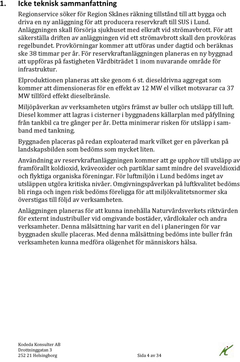 Provkörningar kommer att utföras under dagtid och beräknas ske 38 timmar per år.