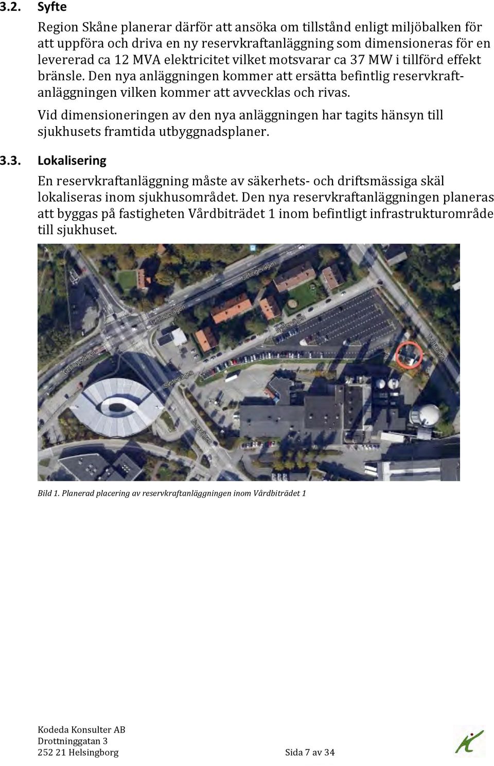 Vid dimensioneringen av den nya anläggningen har tagits hänsyn till sjukhusets framtida utbyggnadsplaner. 3.
