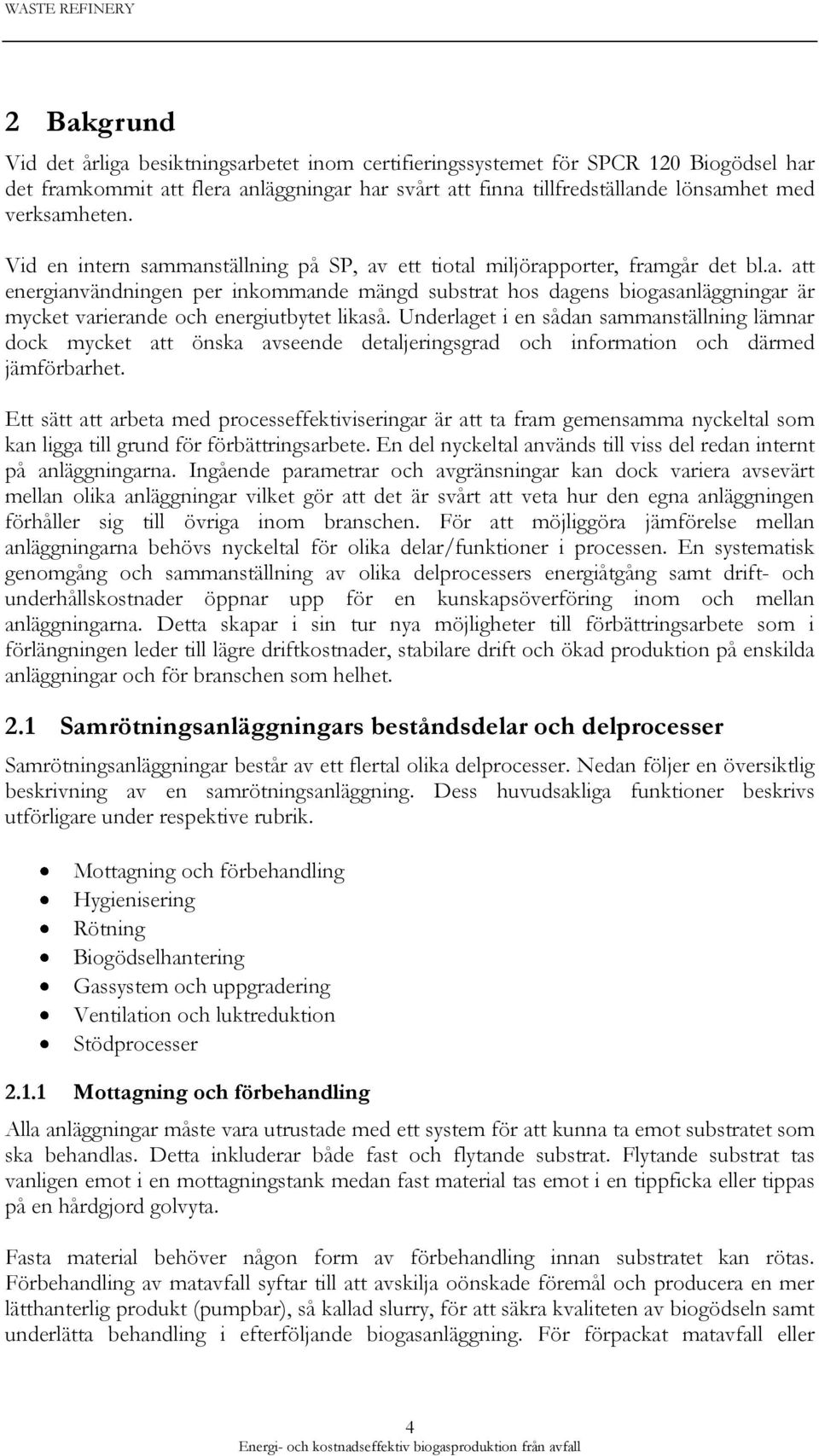 Underlaget i en sådan sammanställning lämnar dock mycket att önska avseende detaljeringsgrad och information och därmed jämförbarhet.