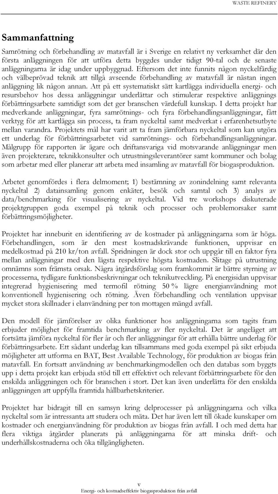 Att på ett systematiskt sätt kartlägga individuella energi- och resursbehov hos dessa anläggningar underlättar och stimulerar respektive anläggnings förbättringsarbete samtidigt som det ger branschen