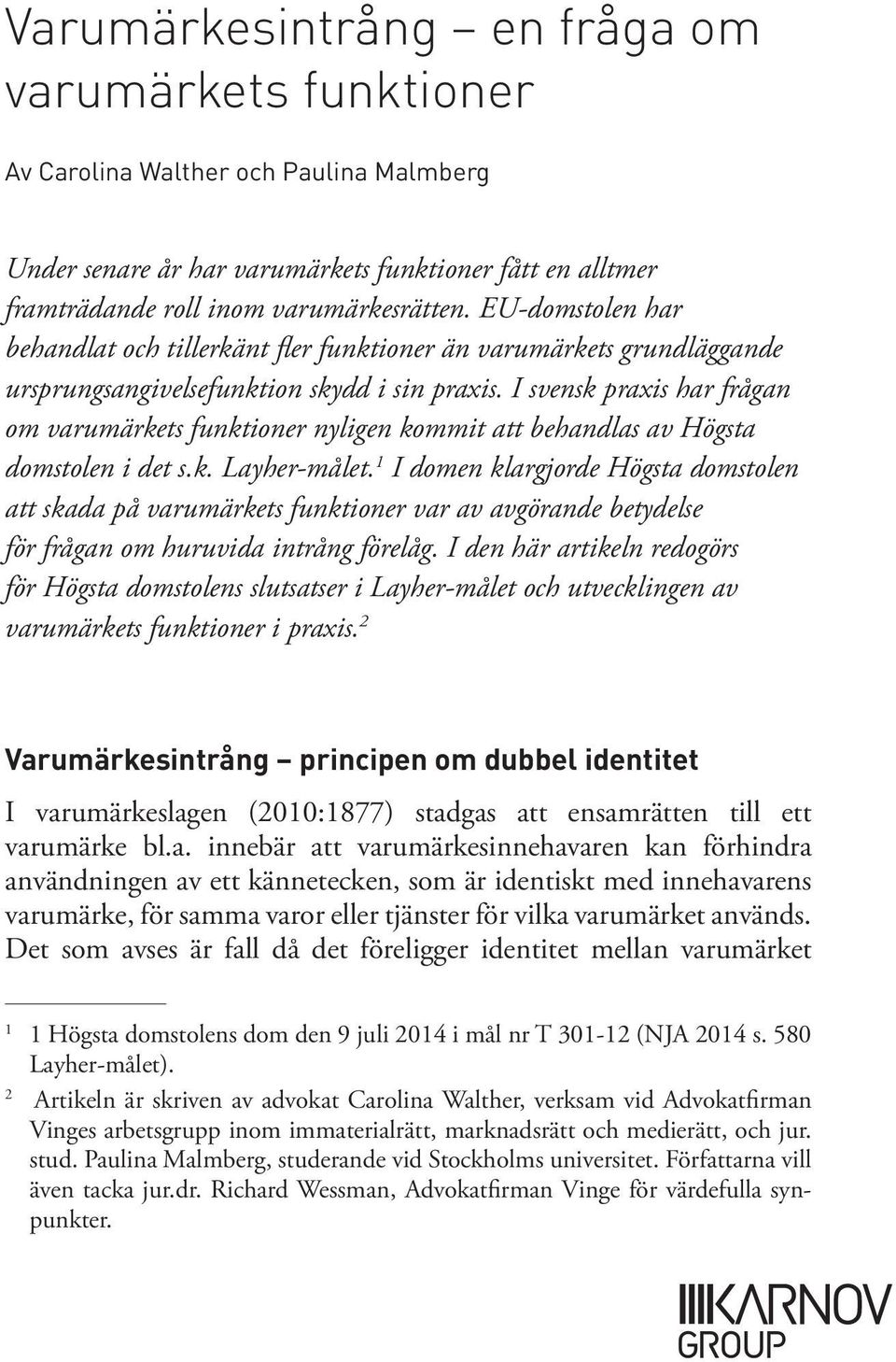 I svensk praxis har frågan om varumärkets funktioner nyligen kommit att behandlas av Högsta domstolen i det s.k. Layher målet.
