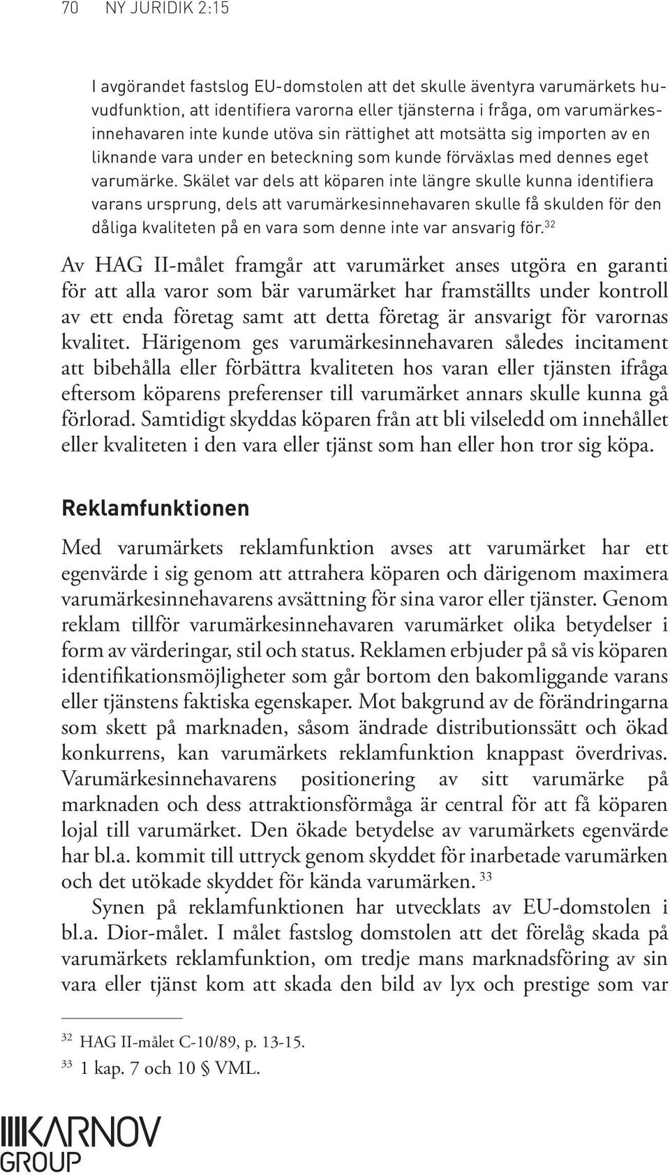 Skälet var dels att köparen inte längre skulle kunna identifiera varans ursprung, dels att varumärkesinnehavaren skulle få skulden för den dåliga kvaliteten på en vara som denne inte var ansvarig för.