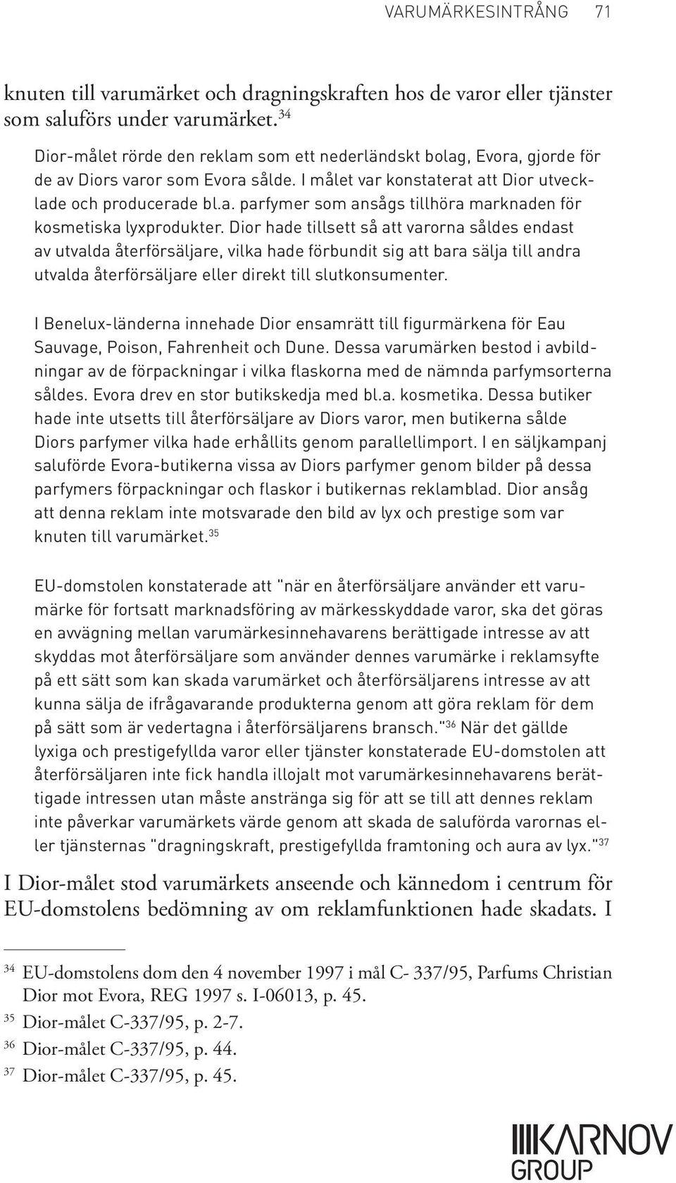 Dior hade tillsett så att varorna såldes endast av utvalda återförsäljare, vilka hade förbundit sig att bara sälja till andra utvalda återförsäljare eller direkt till slutkonsumenter.