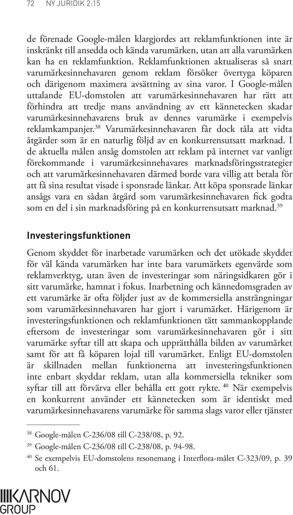 I Google målen uttalande EU domstolen att varumärkesinnehavaren har rätt att förhindra att tredje mans användning av ett kännetecken skadar varumärkesinnehavarens bruk av dennes varumärke i