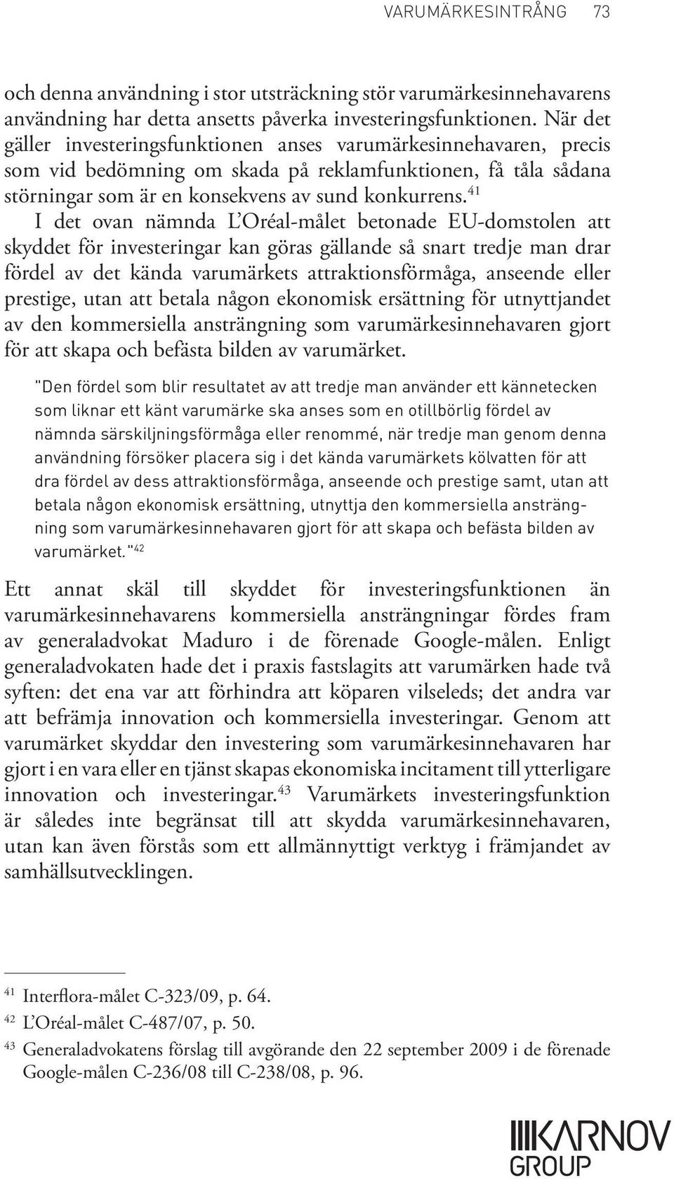 41 I det ovan nämnda L Oréal målet betonade EU domstolen att skyddet för investeringar kan göras gällande så snart tredje man drar fördel av det kända varumärkets attraktionsförmåga, anseende eller