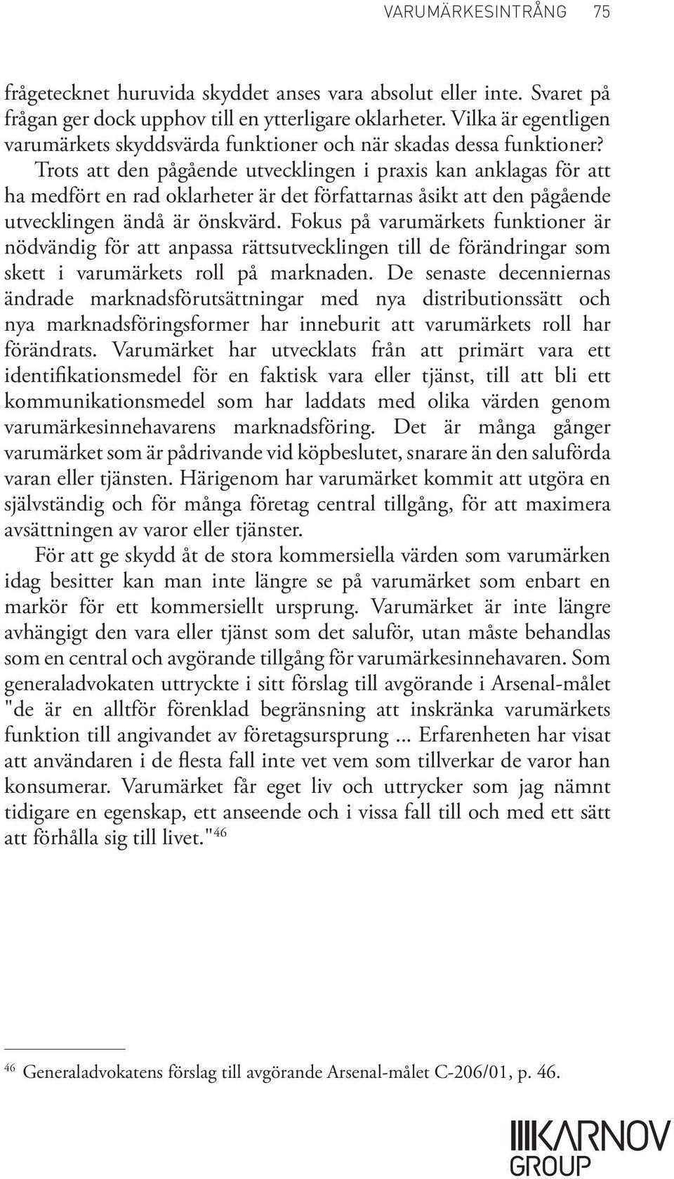 Trots att den pågående utvecklingen i praxis kan anklagas för att ha medfört en rad oklarheter är det författarnas åsikt att den pågående utvecklingen ändå är önskvärd.