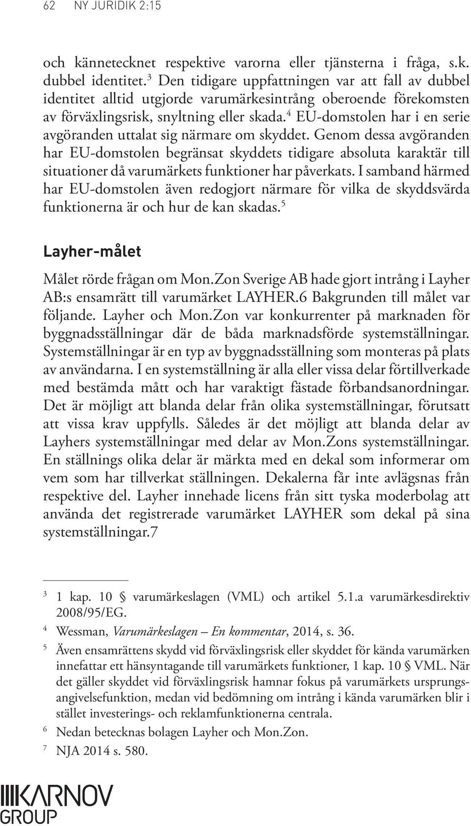 4 EU domstolen har i en serie avgöranden uttalat sig närmare om skyddet.