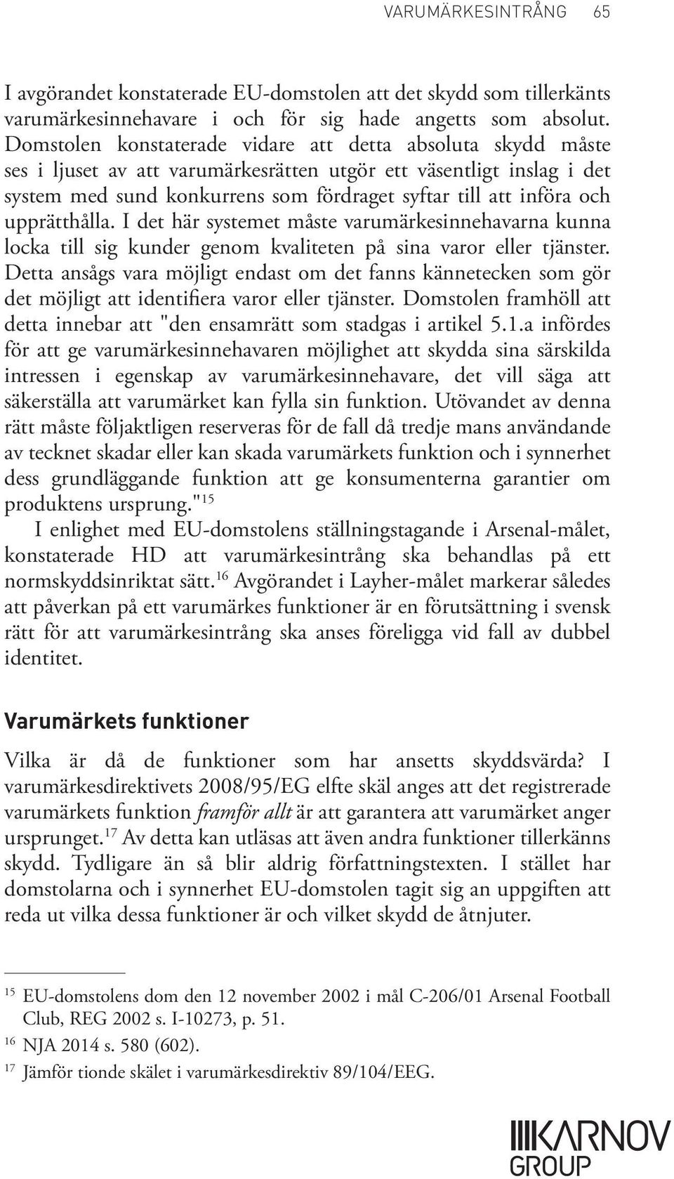 upprätthålla. I det här systemet måste varumärkesinnehavarna kunna locka till sig kunder genom kvaliteten på sina varor eller tjänster.