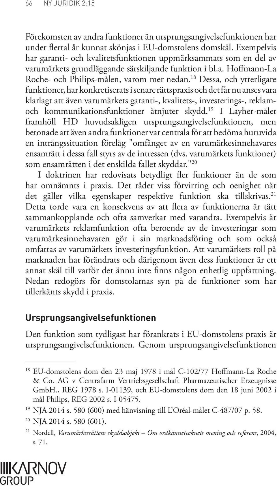 18 Dessa, och ytterligare funktioner, har konkretiserats i senare rättspraxis och det får nu anses vara klarlagt att även varumärkets garanti, kvalitets, investerings, reklamoch