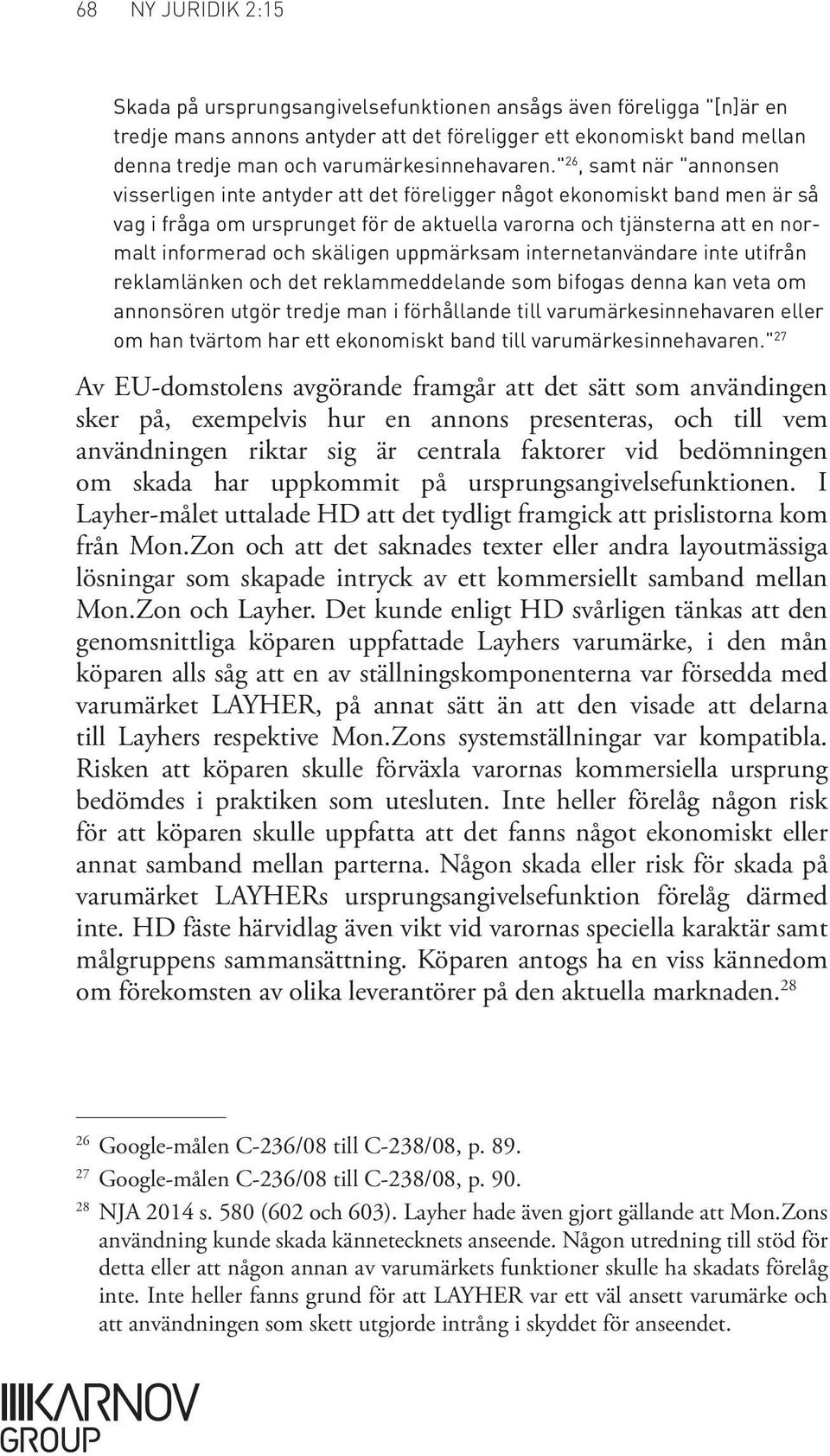 " 26, samt när "annonsen visserligen inte antyder att det föreligger något ekonomiskt band men är så vag i fråga om ursprunget för de aktuella varorna och tjänsterna att en normalt informerad och