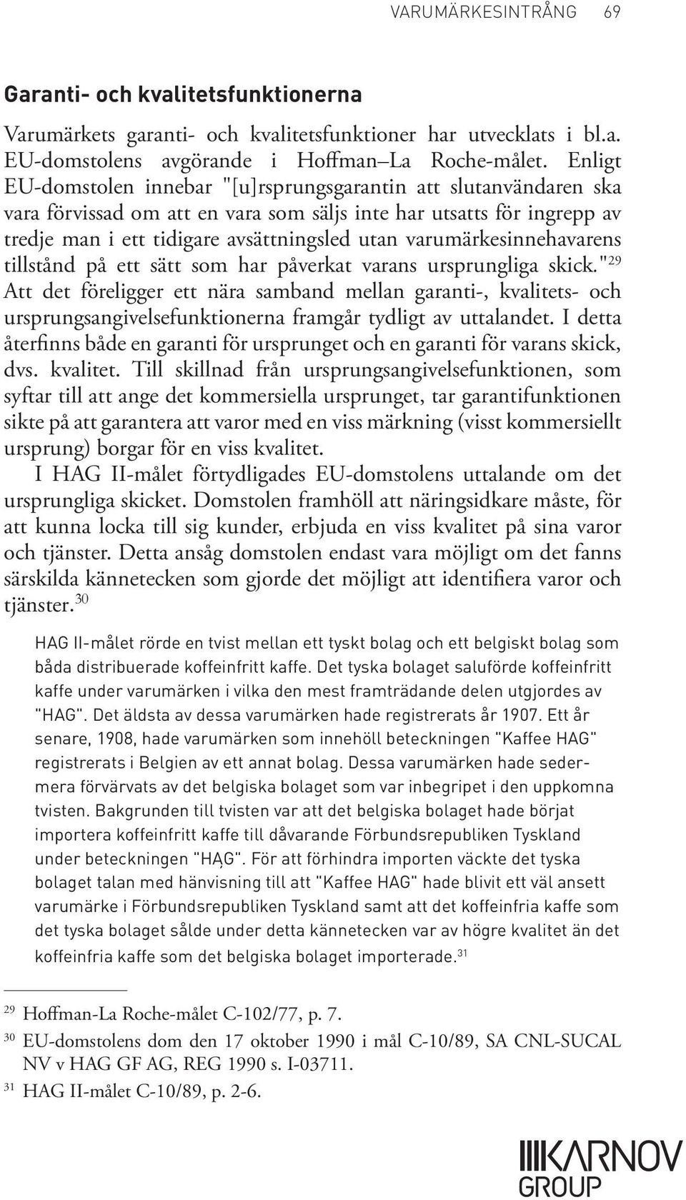 varumärkesinnehavarens tillstånd på ett sätt som har påverkat varans ursprungliga skick.