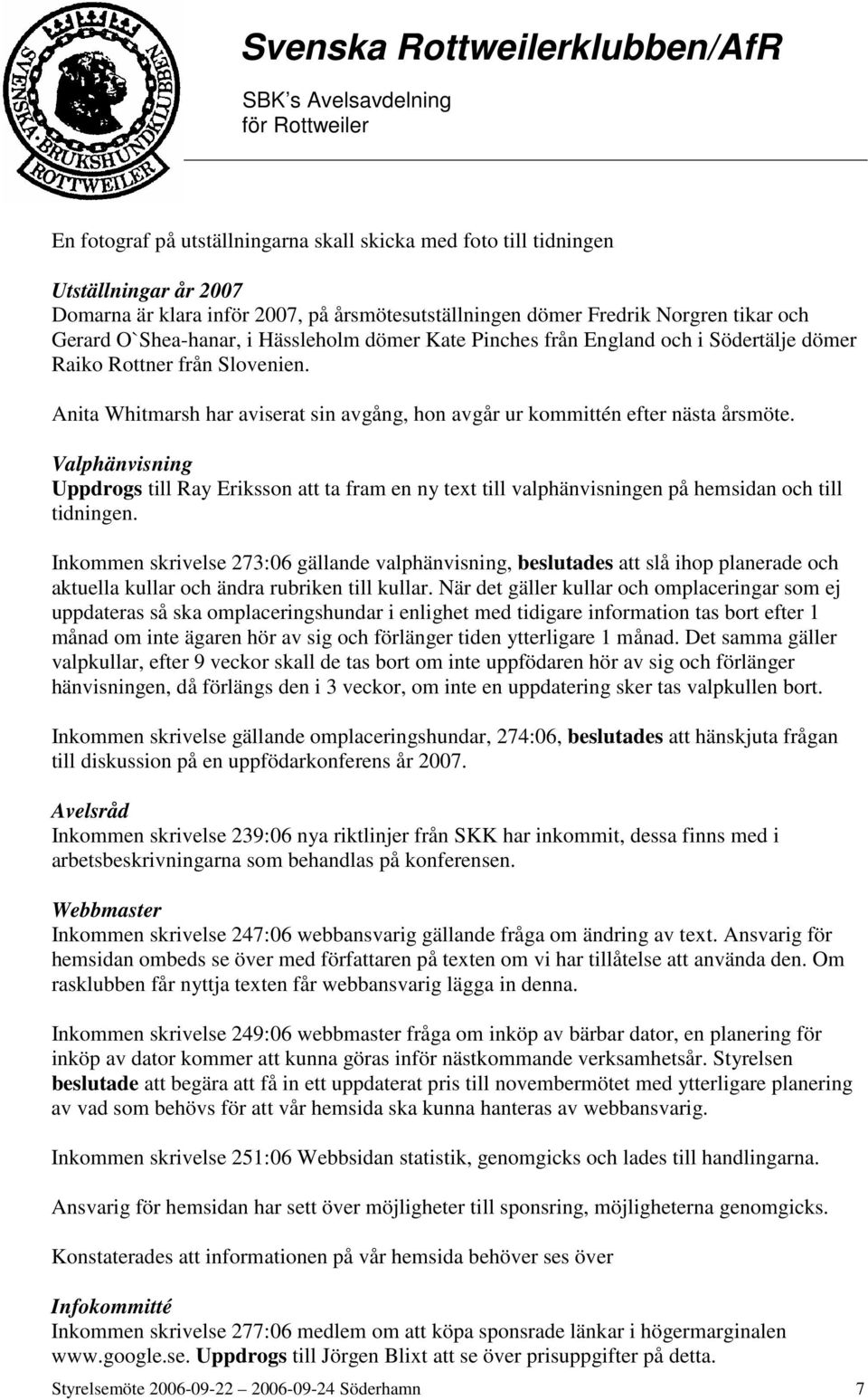 Valphänvisning Uppdrogs till Ray Eriksson att ta fram en ny text till valphänvisningen på hemsidan och till tidningen.