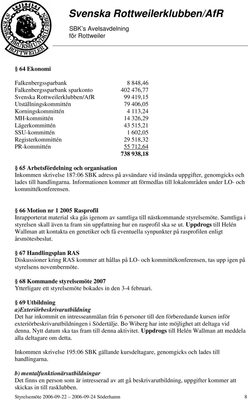 avsändare vid insända uppgifter, genomgicks och lades till handlingarna. Informationen kommer att förmedlas till lokalområden under LO- och kommittékonferensen.