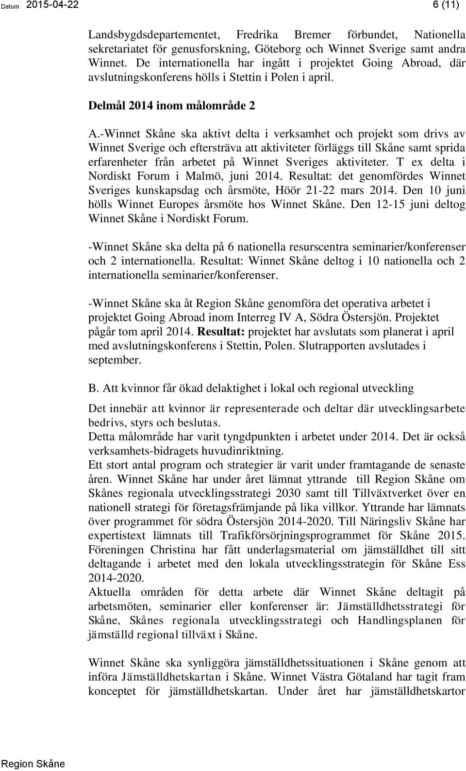 -Winnet Skåne ska aktivt delta i verksamhet och projekt som drivs av Winnet Sverige och eftersträva att aktiviteter förläggs till Skåne samt sprida erfarenheter från arbetet på Winnet Sveriges