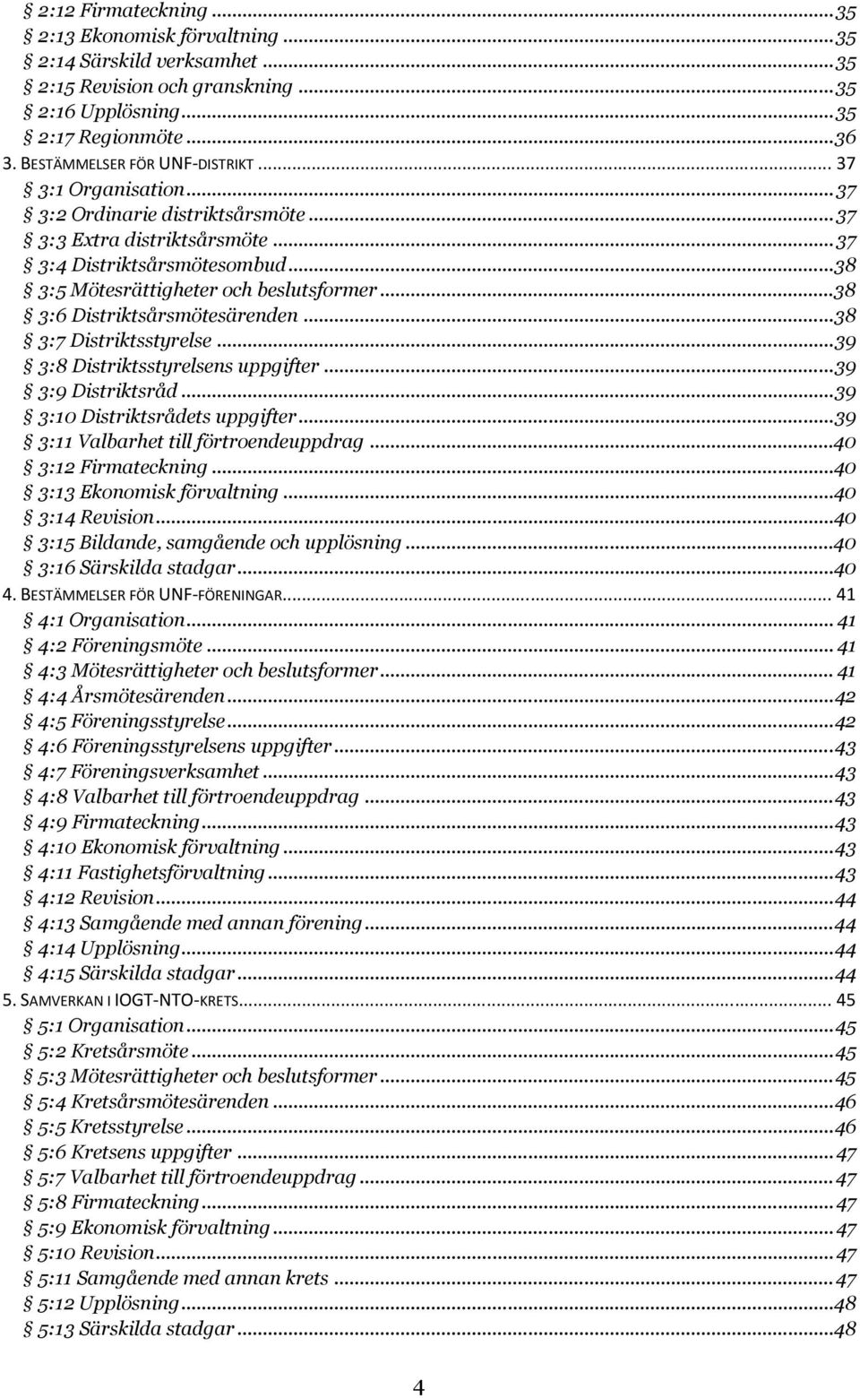 .. 38 3:6 Distriktsårsmötesärenden... 38 3:7 Distriktsstyrelse... 39 3:8 Distriktsstyrelsens uppgifter... 39 3:9 Distriktsråd... 39 3:10 Distriktsrådets uppgifter.