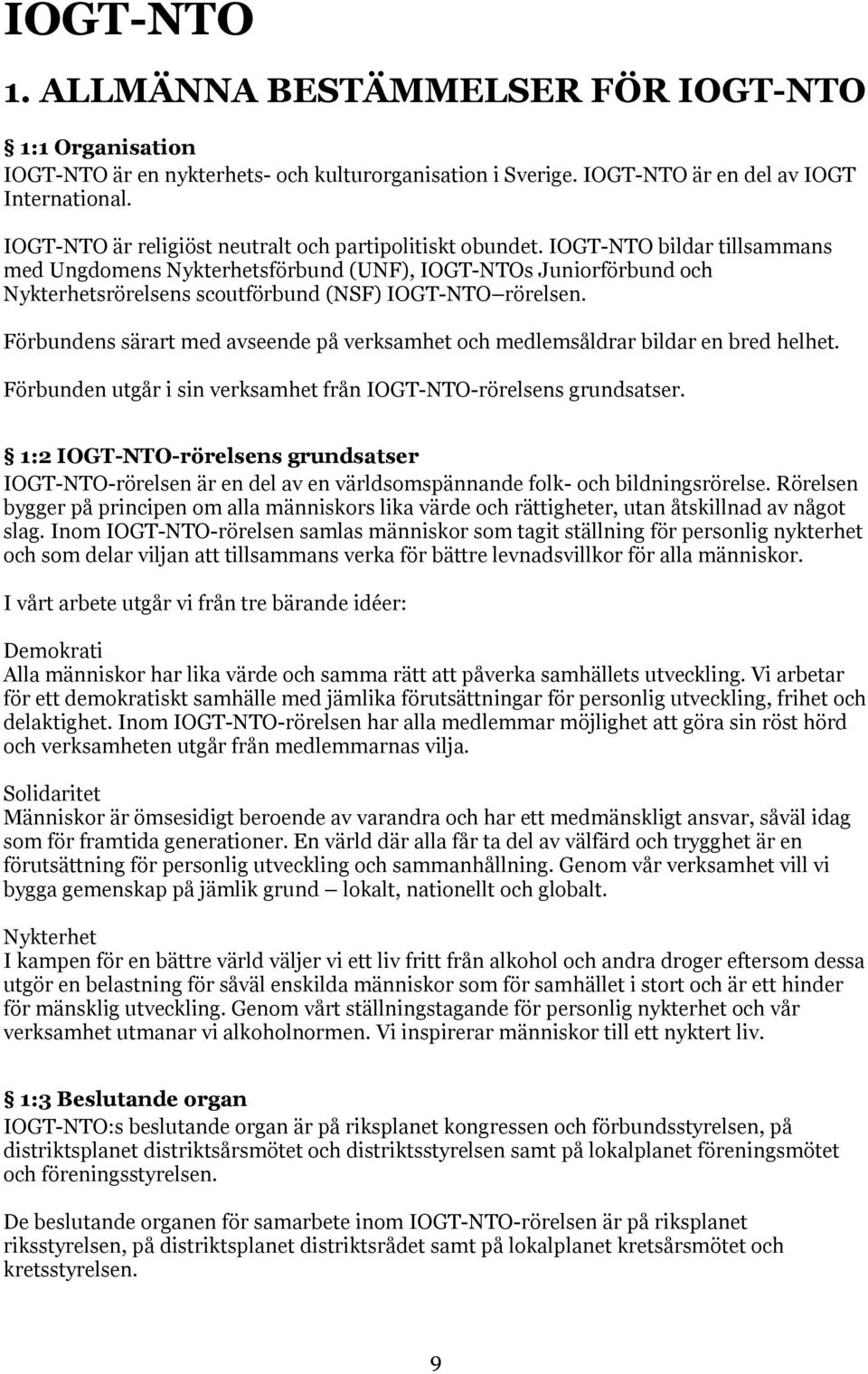 IOGT-NTO bildar tillsammans med Ungdomens Nykterhetsförbund (UNF), IOGT-NTOs Juniorförbund och Nykterhetsrörelsens scoutförbund (NSF) IOGT-NTO rörelsen.