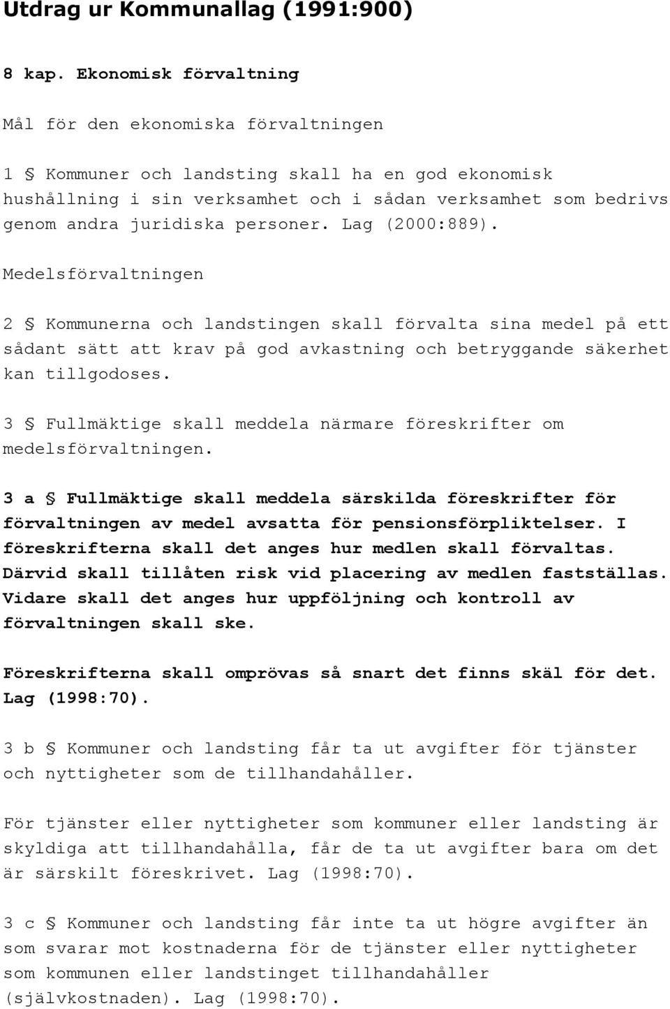 personer. Lag (2000:889). Medelsförvaltningen 2 Kommunerna och landstingen skall förvalta sina medel på ett sådant sätt att krav på god avkastning och betryggande säkerhet kan tillgodoses.