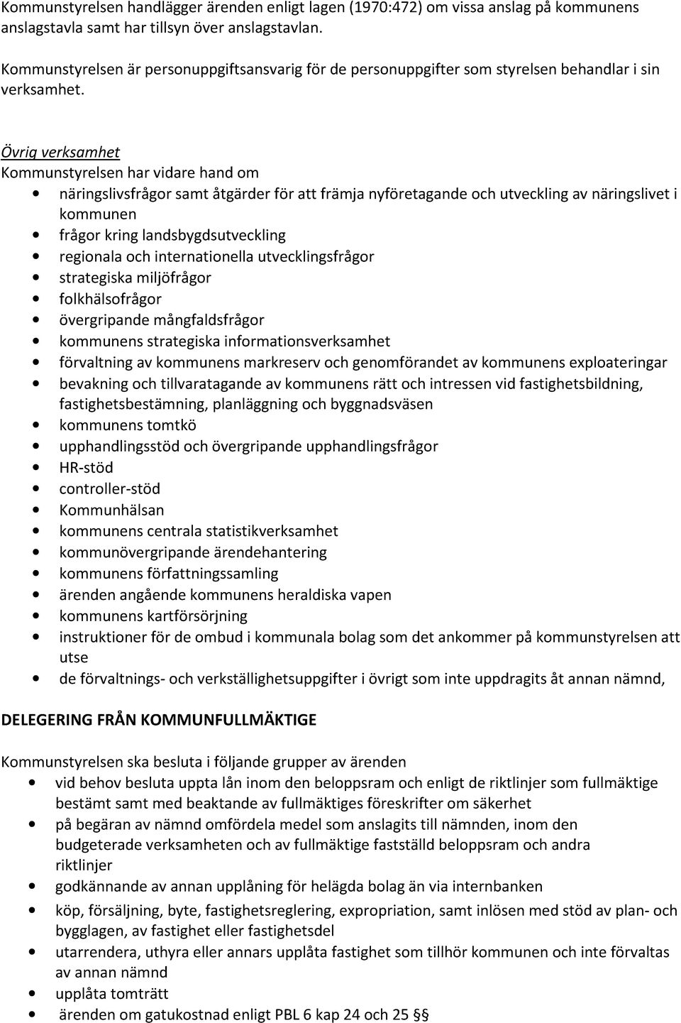 Övrig verksamhet Kommunstyrelsen har vidare hand om näringslivsfrågor samt åtgärder för att främja nyföretagande och utveckling av näringslivet i kommunen frågor kring landsbygdsutveckling regionala