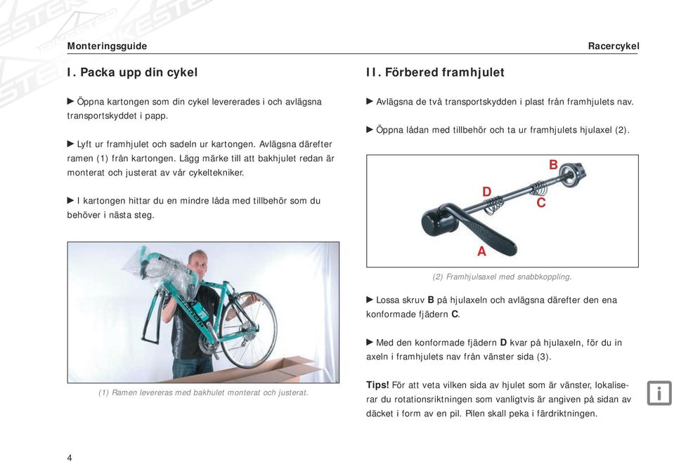 I kartongen hittar du en mindre låda med tillbehör som du behöver i nästa steg. Avlägsna de två transportskydden i plast från framhjulets nav.