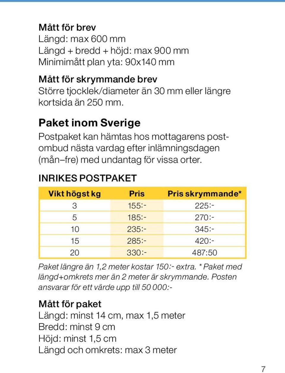 INRIKES POSTPAKET Vikt högst kg Pris Pris skrymmande* 3 155:- 225:- 5 185:- 270:- 10 235:- 345:- 15 285:- 420:- 20 330:- 487:50 Paket längre än 1,2 meter kostar 150:- extra.