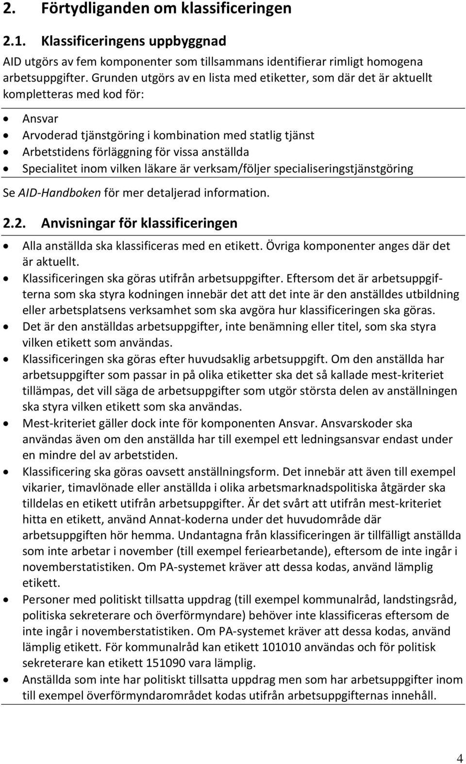 Specialitet inom vilken läkare är verksam/följer specialiseringstjänstgöring Se AID-Handboken för mer detaljerad information. 2.