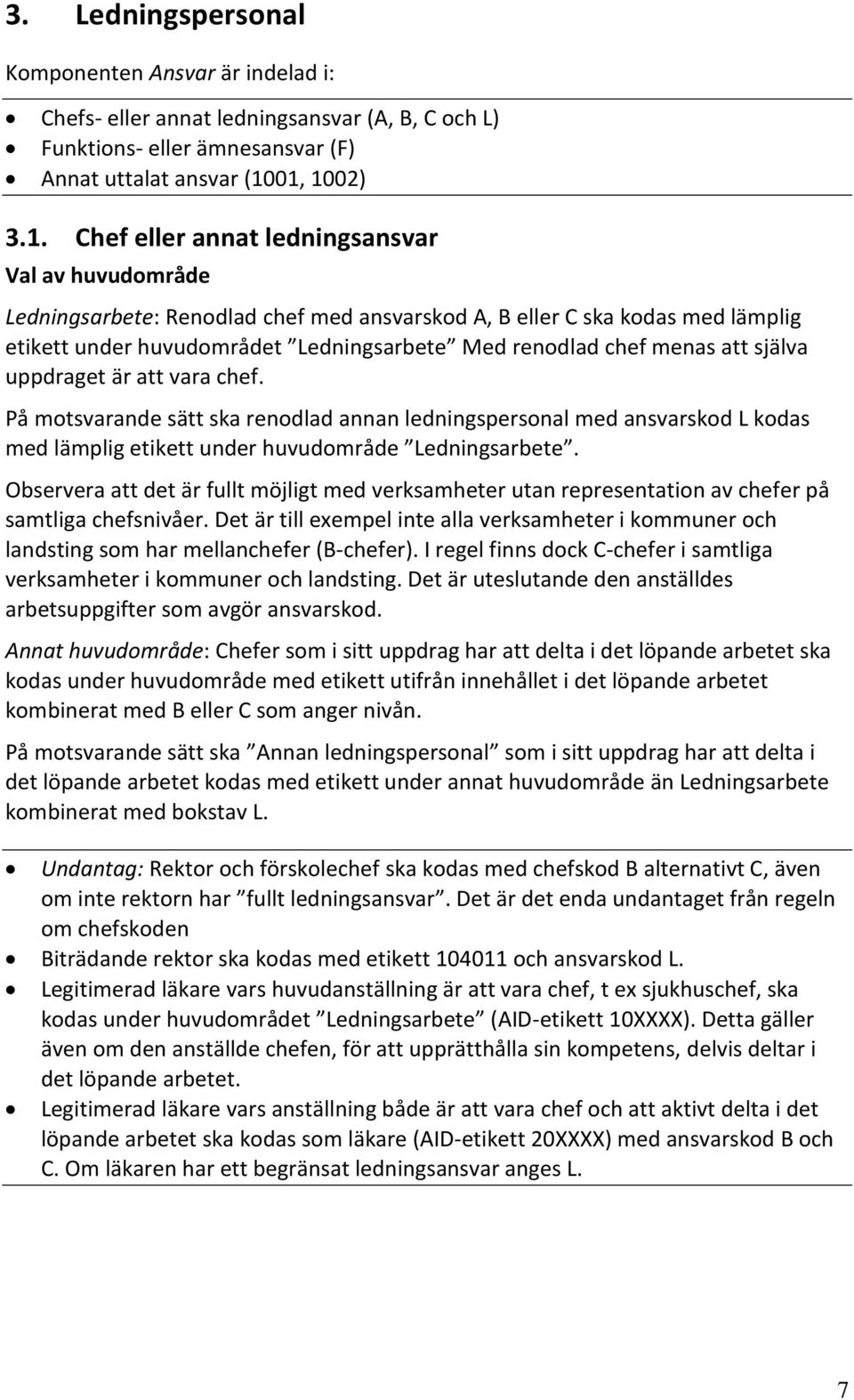 renodlad chef menas att själva uppdraget är att vara chef. På motsvarande sätt ska renodlad annan ledningspersonal med ansvarskod L kodas med lämplig etikett under huvudområde Ledningsarbete.