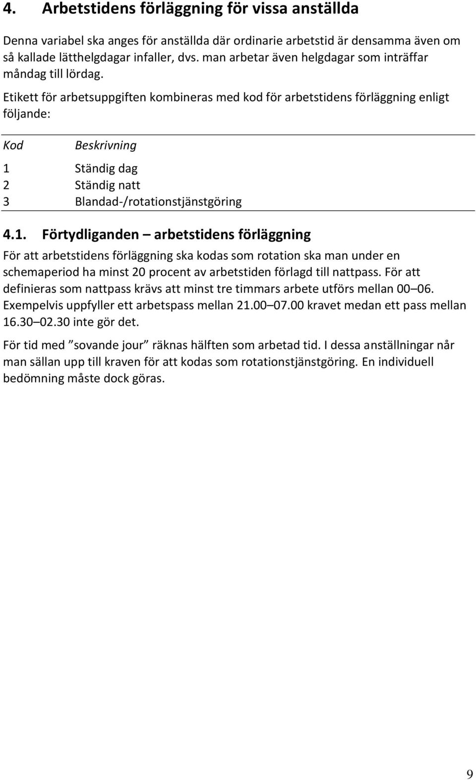 Etikett för arbetsuppgiften kombineras med kod för arbetstidens förläggning enligt följande: Kod Beskrivning 1 