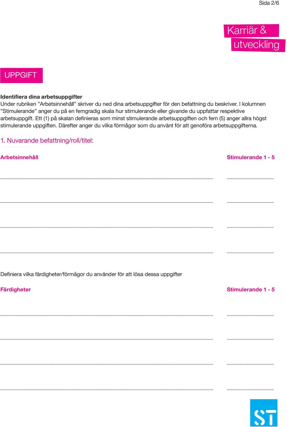 Ett (1) på skalan definieras som minst stimulerande arbetsuppgiften och fem (5) anger allra högst stimulerande uppgiften.